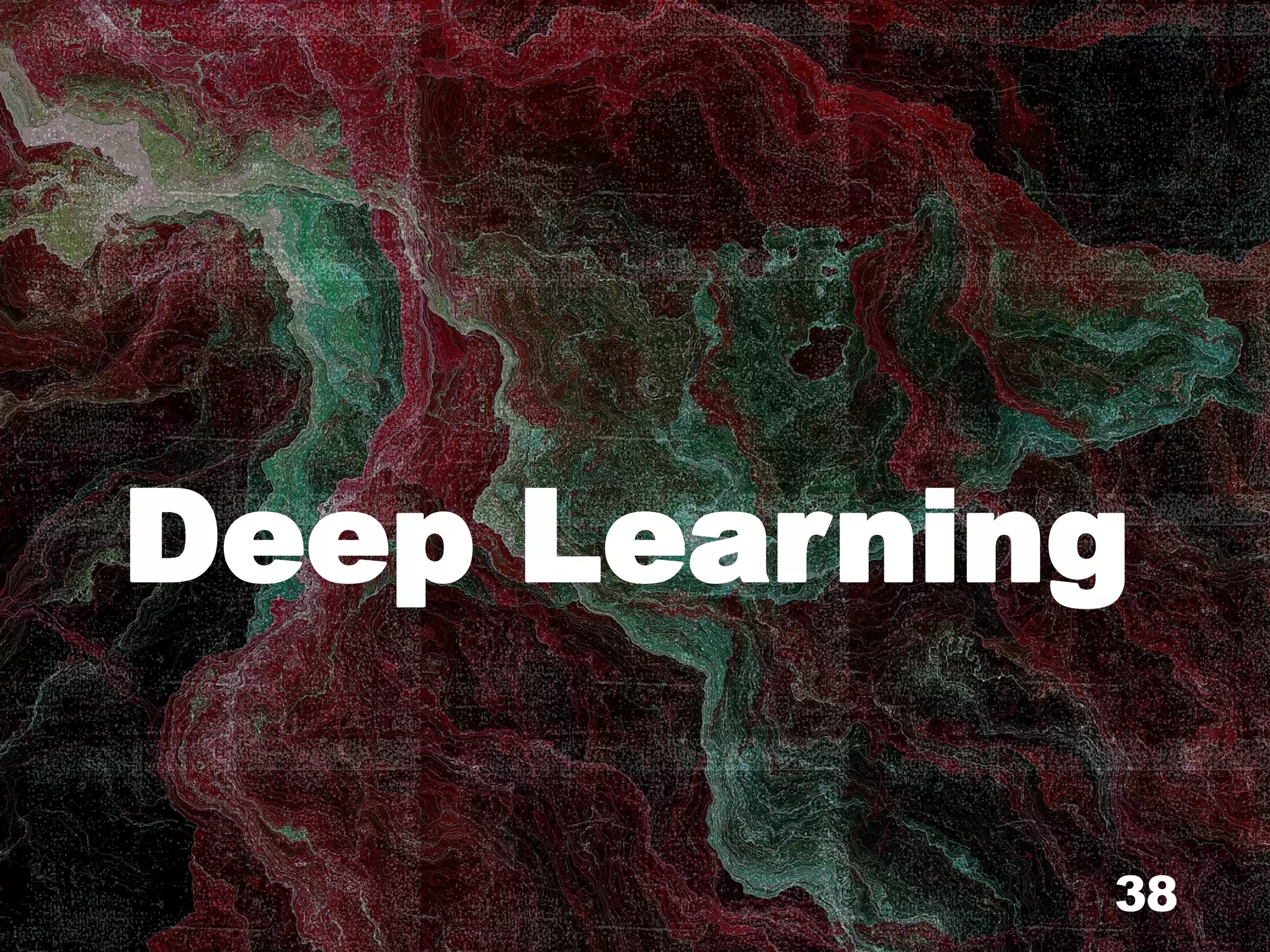 Deep Learning
38
 