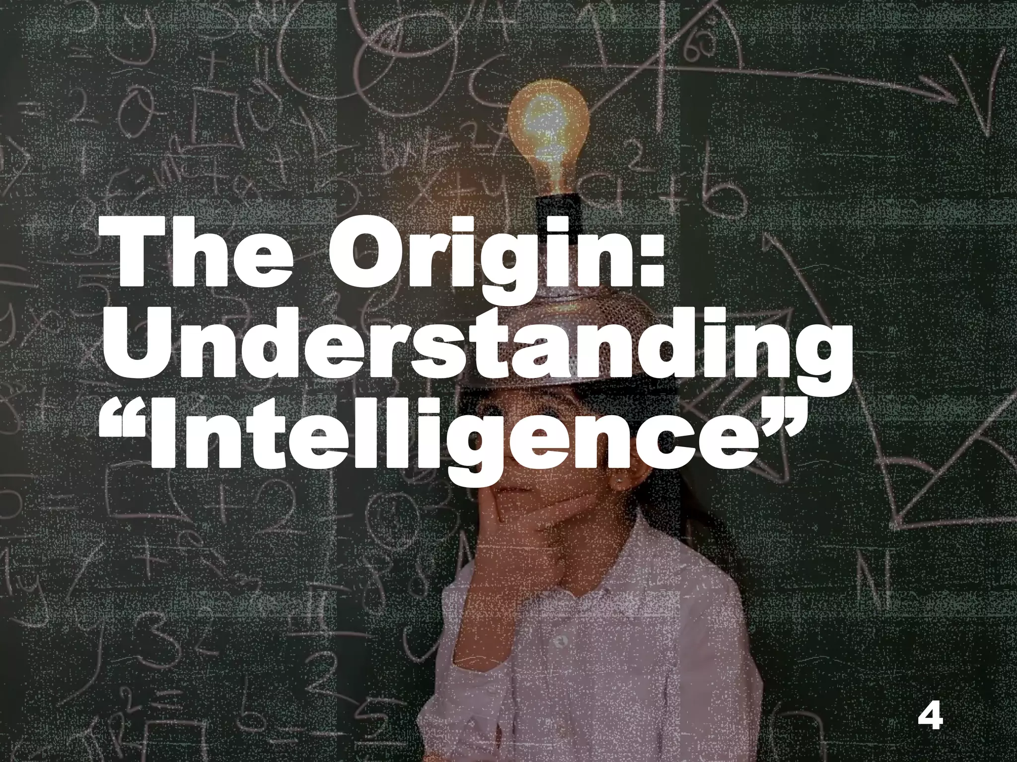 The Origin:
Understanding
“Intelligence”
4
 