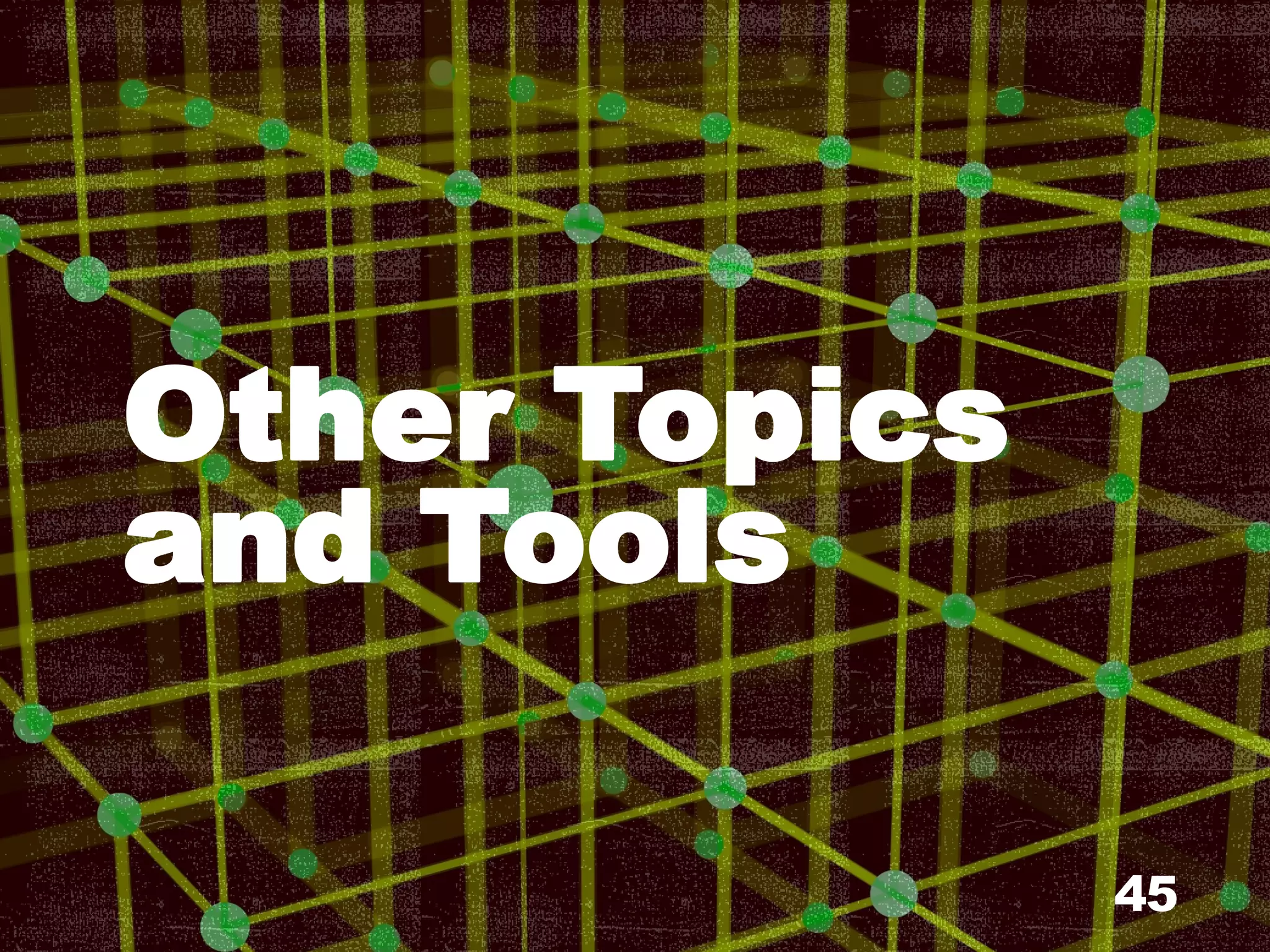 Other Topics
and Tools
45
 