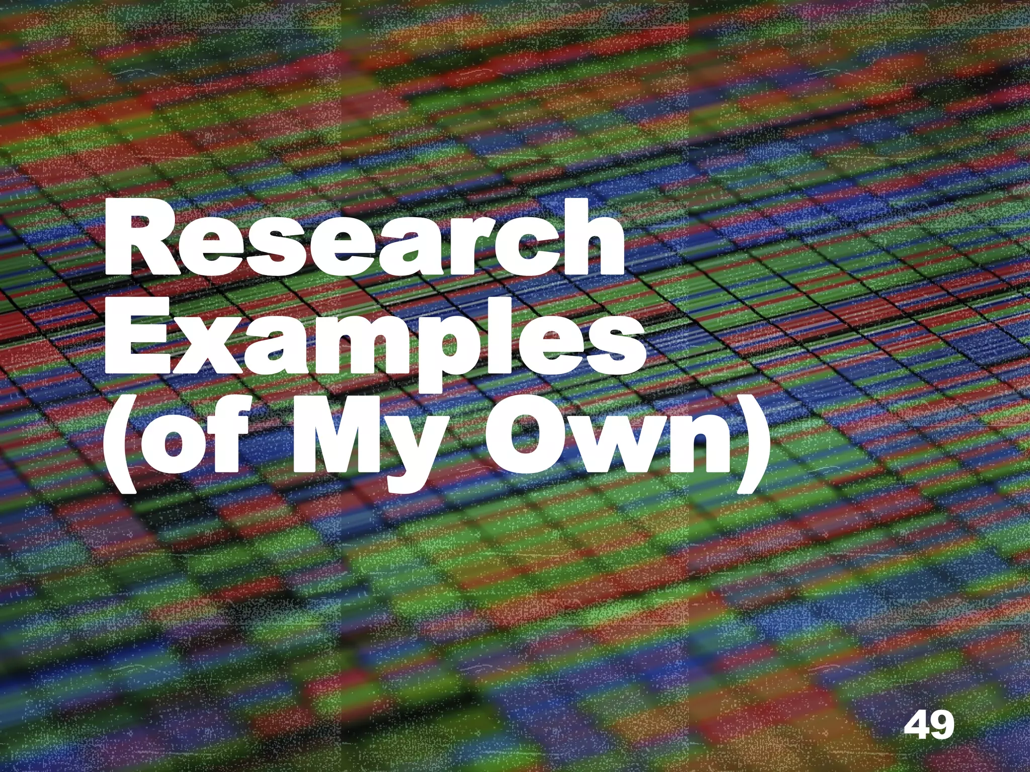 Research
Examples
(of My Own)
49
 