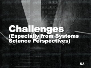 Challenges
(Especially from Systems
Science Perspectives)
53
 