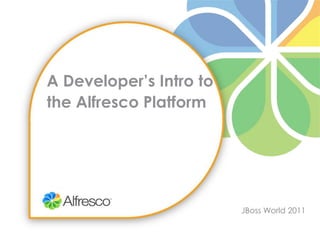 A Developer’s Intro to the Alfresco Platform JBoss World 2011 