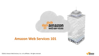 Amazon Web Services 101
©2014, Amazon Web Services, Inc. or its affiliates. All rights reserved.
 