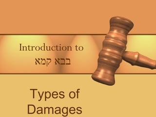 Introduction to   בבא קמא Types of Damages 