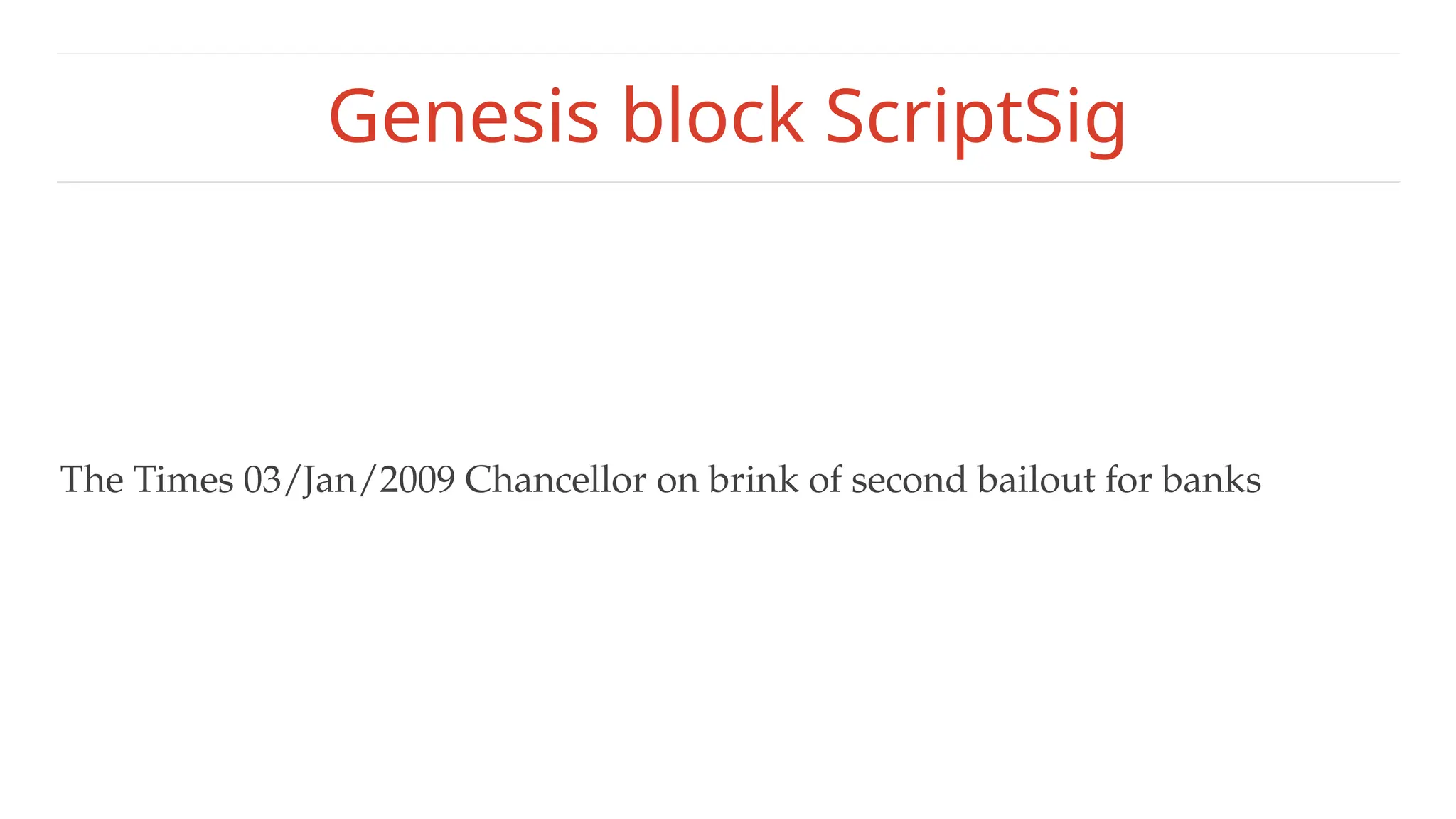 Genesis block ScriptSig
The Times 03/Jan/2009 Chancellor on brink of second bailout for banks
 