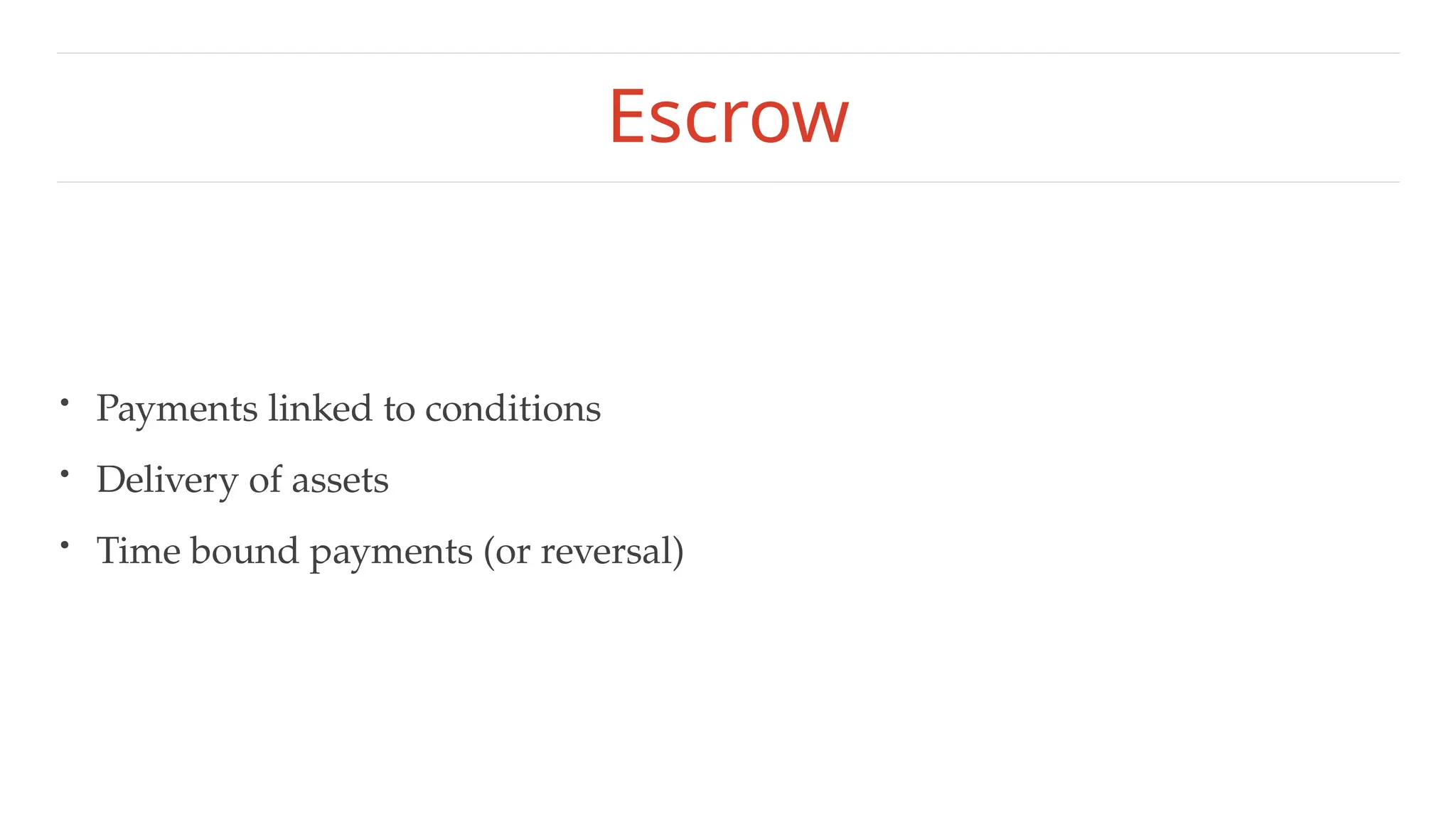 Escrow
• Payments linked to conditions
• Delivery of assets
• Time bound payments (or reversal)
 