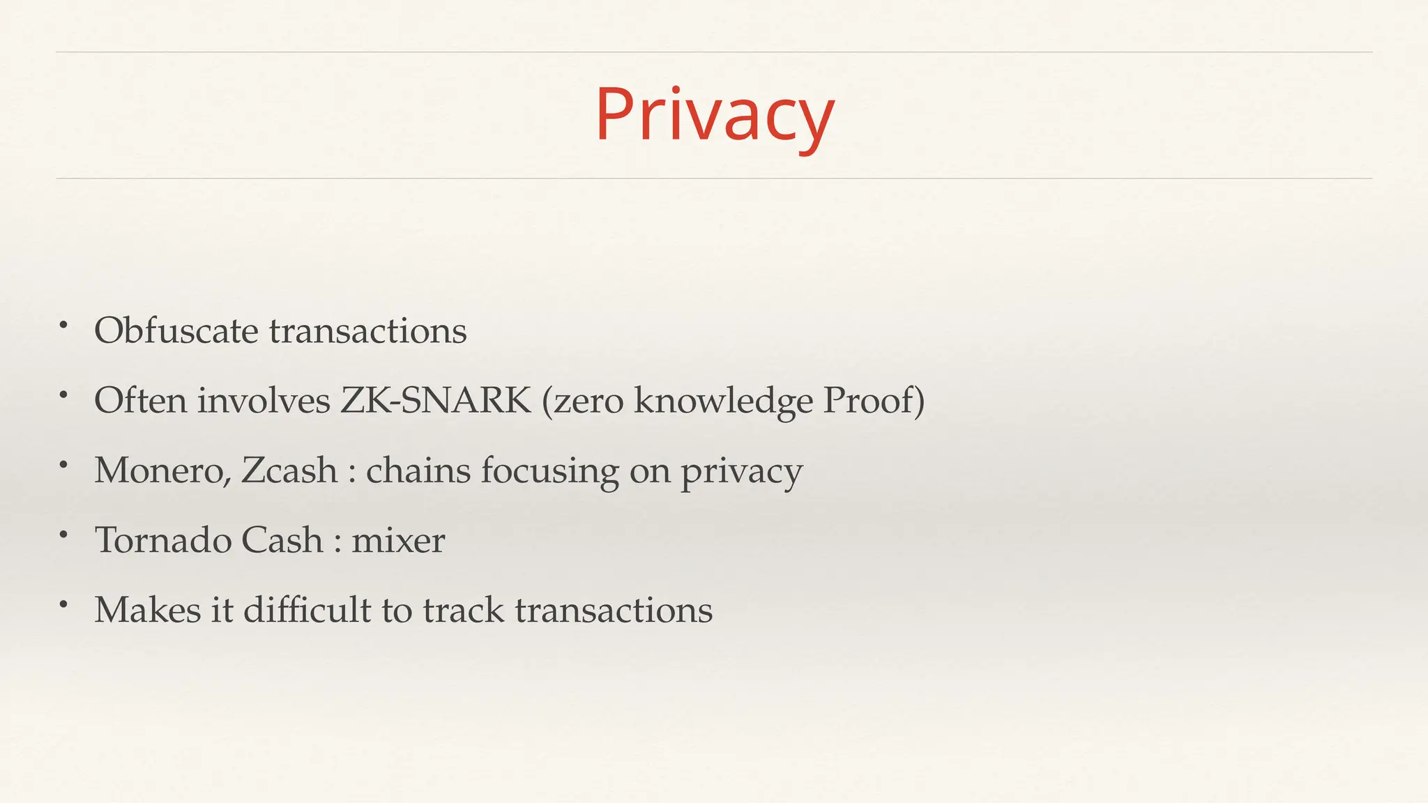 Privacy
• Obfuscate transactions
• Often involves ZK-SNARK (zero knowledge Proof)
• Monero, Zcash : chains focusing on privacy
• Tornado Cash : mixer
• Makes it difficult to track transactions
 