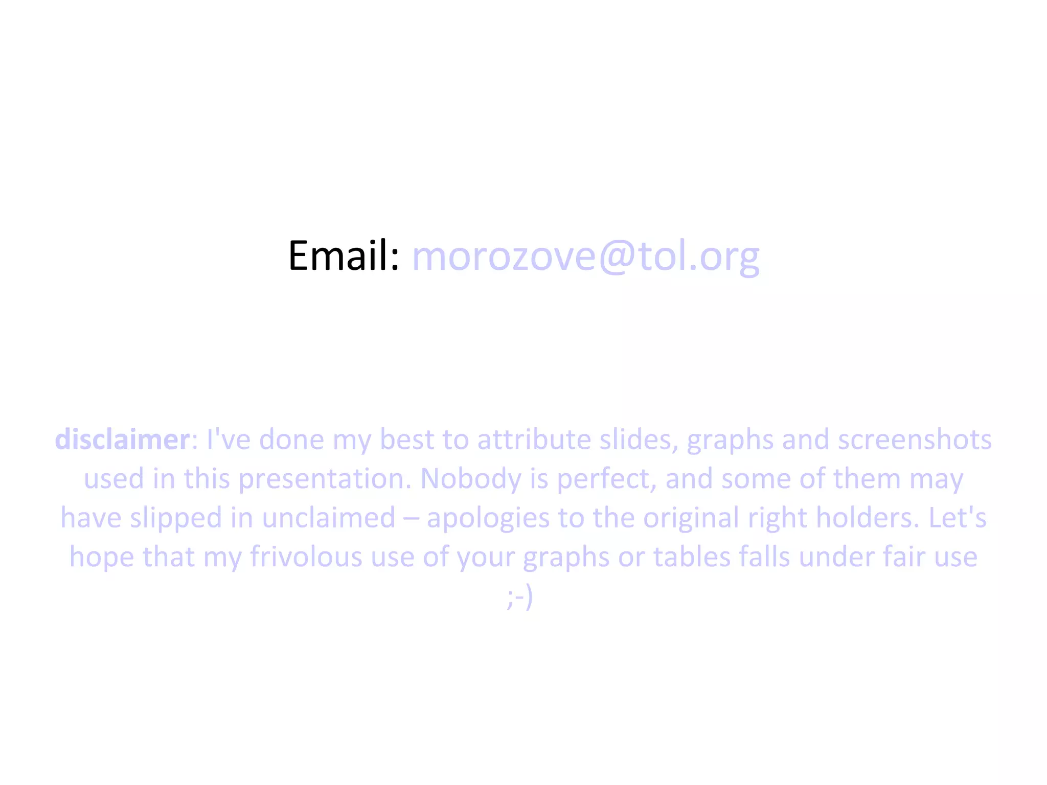 Email:  [email_address] disclaimer : I've done my best to attribute slides, graphs and screenshots used in this presentation. Nobody is perfect, and some of them may have slipped in unclaimed – apologies to the original right holders. Let's hope that my frivolous use of your graphs or tables falls under fair use ;-)  