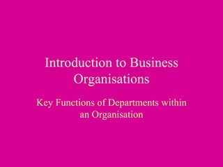Introduction to Business Organisations Key Functions of Departments within an Organisation 