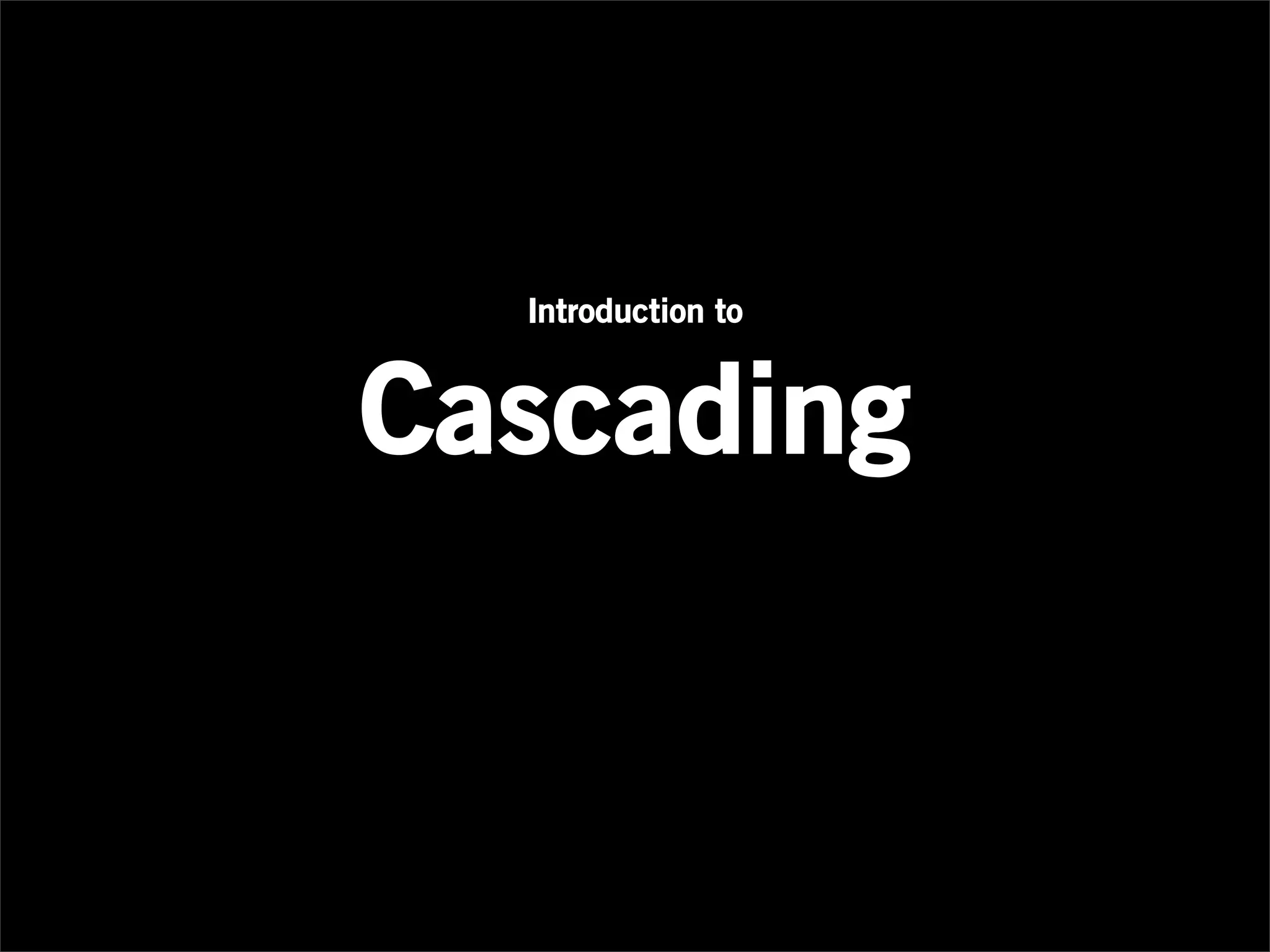 Introduction to


Cascading
 