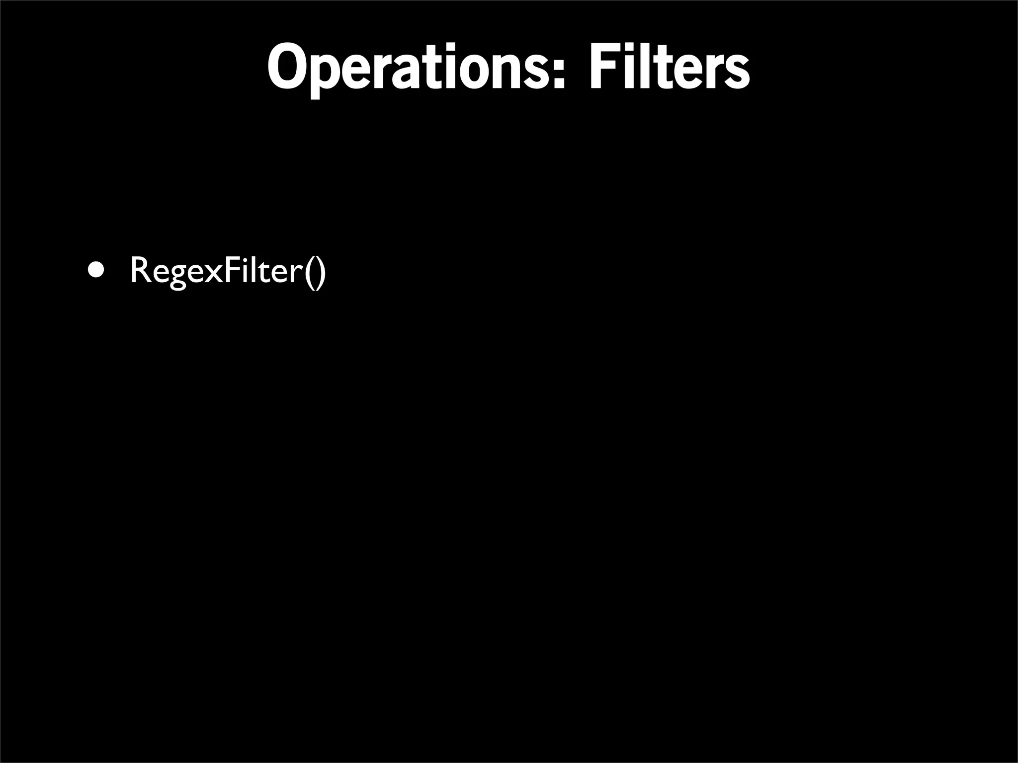 Operations: Filters


•   RegexFilter()
 