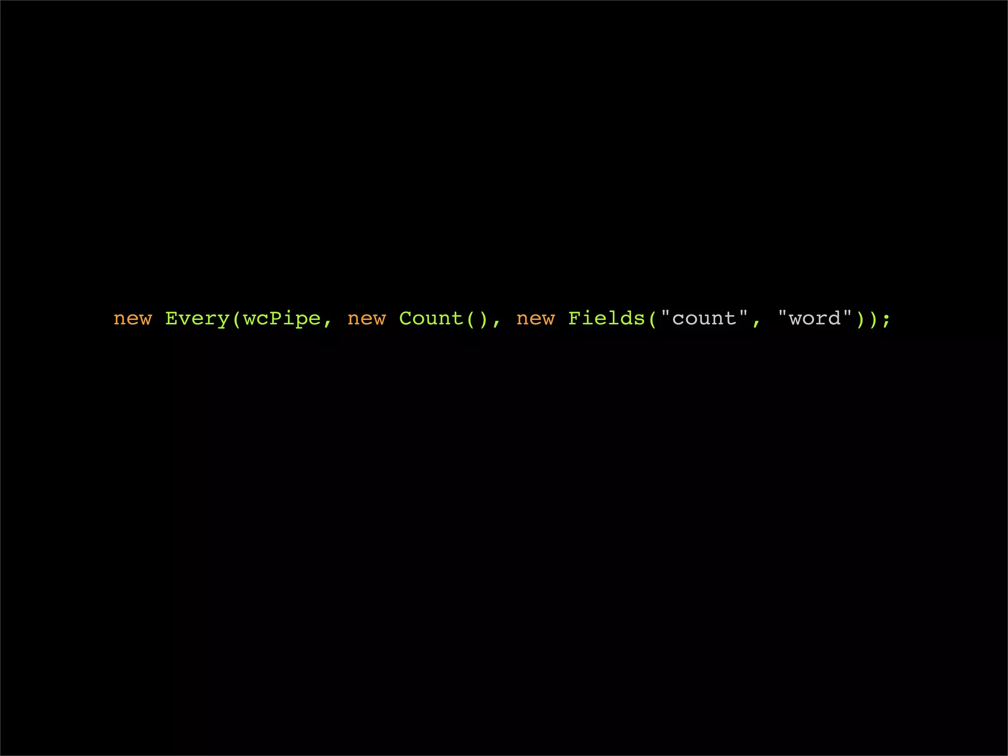 new Every(wcPipe, new Count(), new Fields("count", "word"));
 