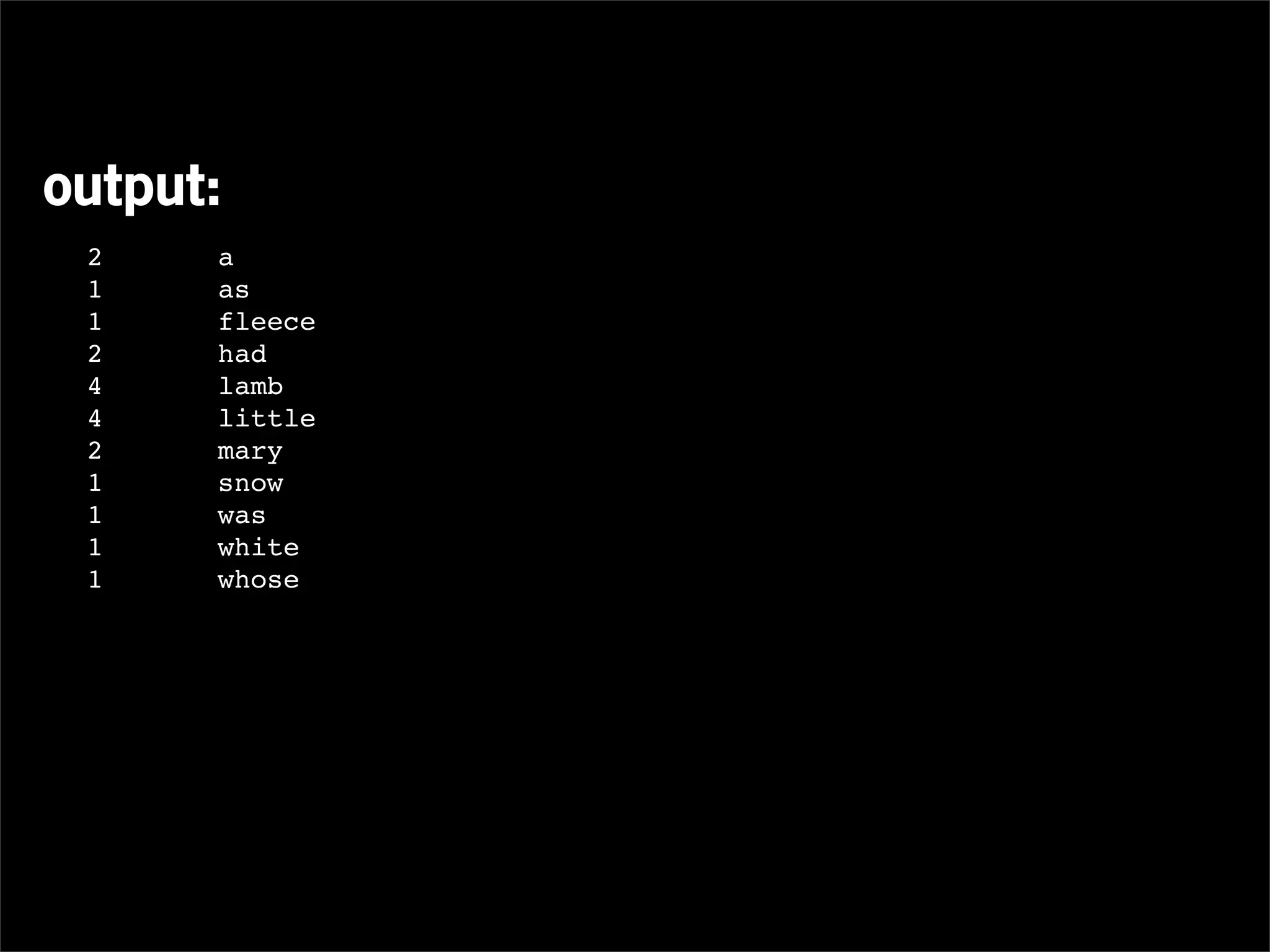 output:
 2    a
 1    as
 1    fleece
 2    had
 4    lamb
 4    little
 2    mary
 1    snow
 1    was
 1    white
 1    whose
 