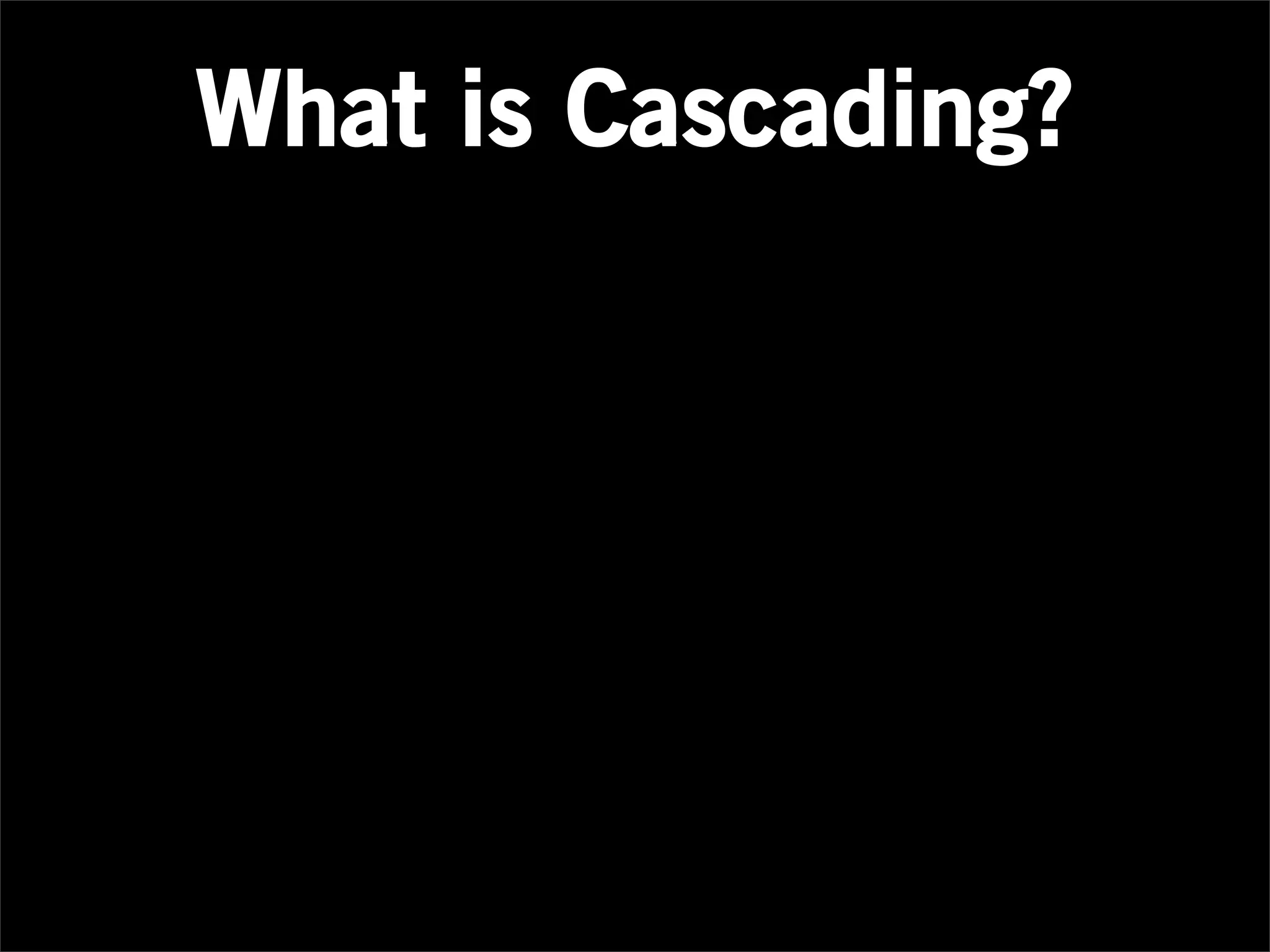 What is Cascading?
 