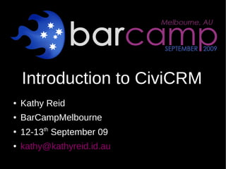 Introduction to CiviCRM
●   Kathy Reid
●   BarCampMelbourne
●
    12-13th September 09
●   kathy@kathyreid.id.au
 