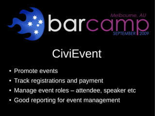 CiviEvent
●   Promote events
●   Track registrations and payment
●   Manage event roles – attendee, speaker etc
●   Good r...