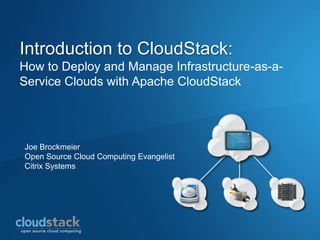 Introduction to CloudStack:
How to Deploy and Manage Infrastructure-as-a-
Service Clouds with Apache CloudStack




Joe Brockmeier
Open Source Cloud Computing Evangelist
Citrix Systems
 