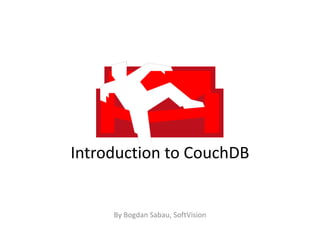 Introduction to CouchDB
By Bogdan Sabau, SoftVision
 