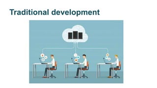 Traditional development
 