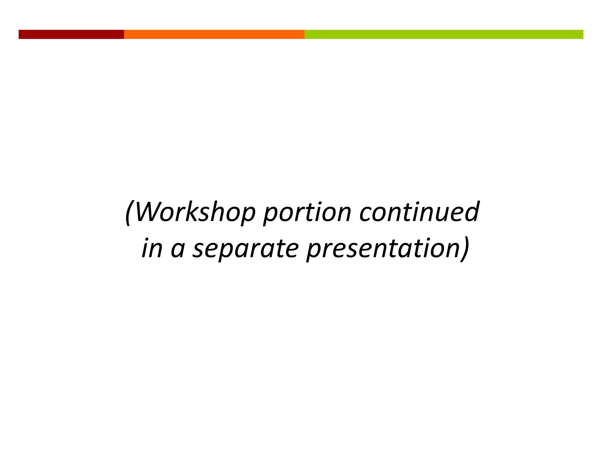 (Workshop portion continued
 in a separate presentation)
 