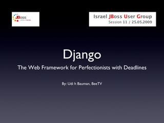 Django ,[object Object],By: Udi h Bauman, BeeTV 