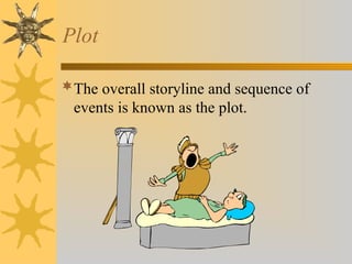 Plot
The overall storyline and sequence of
events is known as the plot.
 