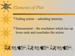 Elements of Plot
Falling action – subsiding intensity.
Denouement – the resolution which ties up
loose ends and concludes the action.
 