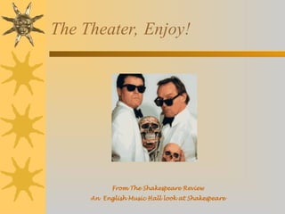 The Theater, Enjoy!
From The Shakespeare Review
An English Music Hall look at Shakespeare
 