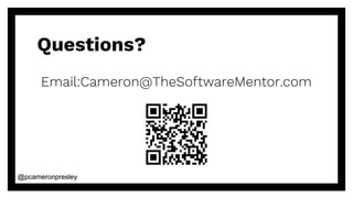 @pcameronpresley@pcameronpresley
Questions?
Email:Cameron@TheSoftwareMentor.com
 