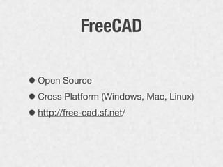 FreeCAD

• Open Source
• Cross Platform (Windows, Mac, Linux)
• http://free-cad.sf.net/
 