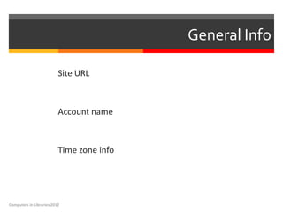 General Info

                          Site URL



                          Account name



                          Time zone info




Computers in Libraries 2012
 