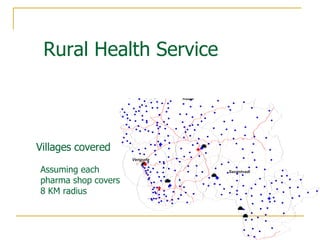 Villages covered Assuming each pharma shop covers 8 KM radius Rural Health Service 