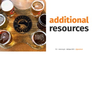 additional
resources
112 — intro to git — #dcbpw 2019 — @genehack
 