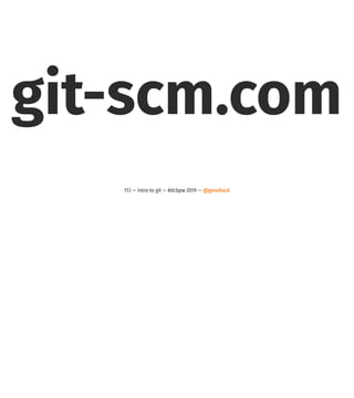 git-scm.com
113 — intro to git — #dcbpw 2019 — @genehack
 