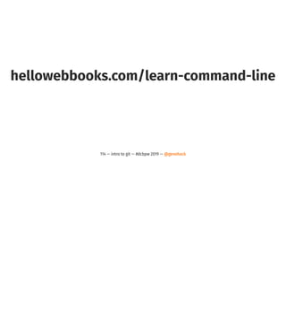 hellowebbooks.com/learn-command-line
114 — intro to git — #dcbpw 2019 — @genehack
 