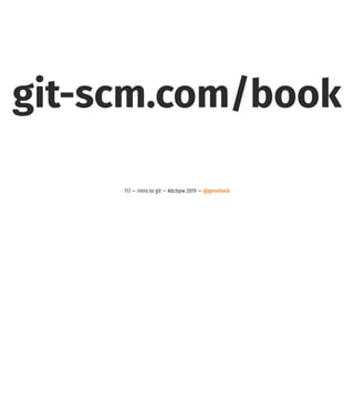 git-scm.com/book
117 — intro to git — #dcbpw 2019 — @genehack
 