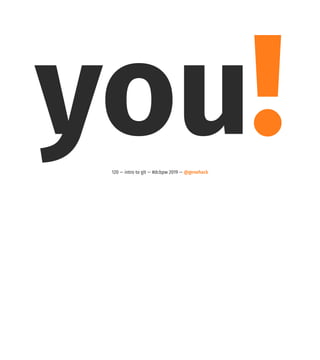 you!120 — intro to git — #dcbpw 2019 — @genehack
 