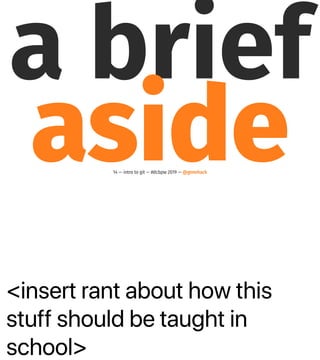 <insert rant about how this
stuff should be taught in
school>
a brief
aside14 — intro to git — #dcbpw 2019 — @genehack
 