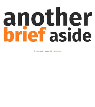 another
brief aside
17 — intro to git — #dcbpw 2019 — @genehack
 
