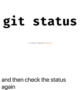 and then check the status
again
git status
51 — intro to git — #dcbpw 2019 — @genehack
 