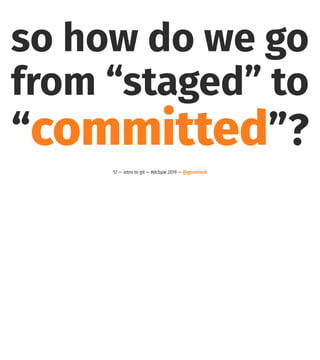 so how do we go
from “staged” to
“committed”?
57 — intro to git — #dcbpw 2019 — @genehack
 