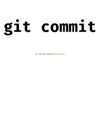 git commit
58 — intro to git — #dcbpw 2019 — @genehack
 