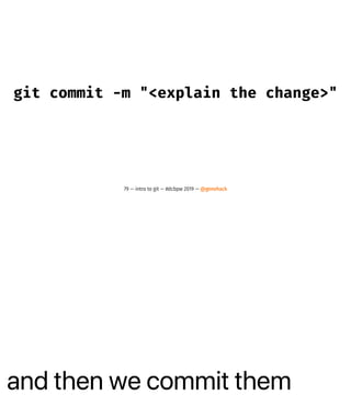 and then we commit them
git commit -m "<explain the change>"
79 — intro to git — #dcbpw 2019 — @genehack
 