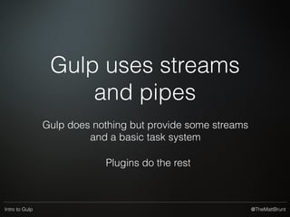 @TheMattBruntIntro to Gulp
You may have pictured something like this:
This is what Gulp does.
 