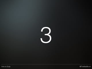 @TheMattBruntIntro to Gulp
1
 