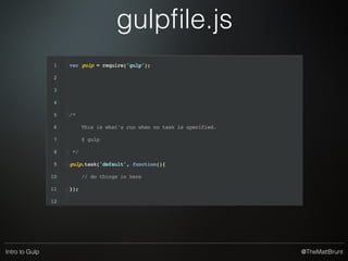 @TheMattBruntIntro to Gulp
3
 