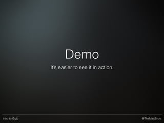 @TheMattBruntIntro to Gulp
Congratulations!
You are now an expert in using Gulp.
 
