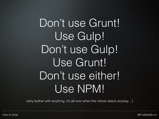 @TheMattBruntIntro to Gulp
Task Runners
 