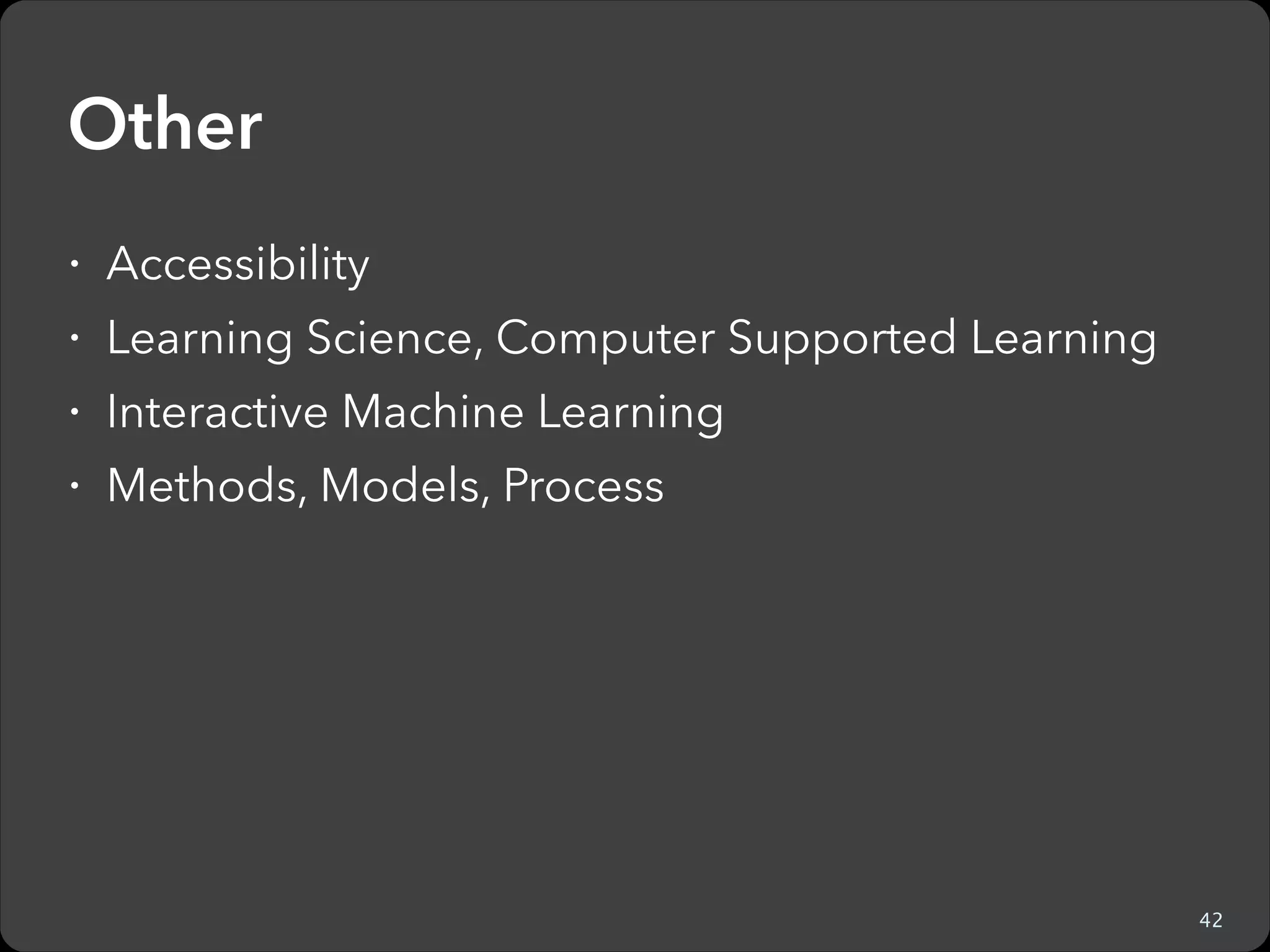 Masters Program
I don’t have complete info, but here are some good
programs (IMHO):
CMU HCII, Stanford CS/Symsys/LDT, Washington HCID, HCDE, GATech HCC, Berkeley EECS, Cornell
iSchool, UMich iSchool, MIT Medialab, UMD CS &
iSchool, UIUC CS

52

Note: There are new programs every few years
See discussion on Quora: http://qr.ae/Gcmvy

 