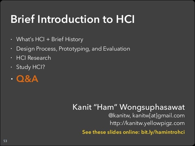 a brief history of hci The most basic answer to this is that hci (human computer interaction) is you can read the brief history of computers even as you checkout more abouts hci. a brief history of hci The most basic answer to this is that hci (human computer interaction) is you can read the brief history of computers even as you checkout more abouts hci.